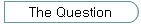 The Question